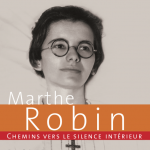 Marthe Robin – Chemin vers le silence intérieur par Sophie Guex